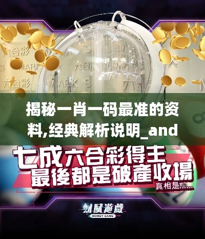 揭秘一肖一码最准的资料,经典解析说明_android27.898