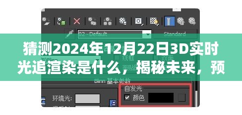 揭秘未来，预测2024年12月22日3D实时光追渲染技术的新高度及展望