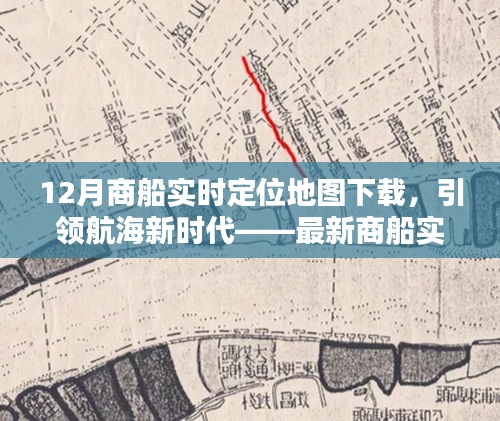 最新商船实时定位地图下载，引领航海科技新时代，巨轮扬帆远航