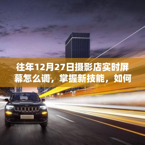 如何在摄影店实时屏幕调整中掌握新技能，自信与成就感的追寻指南
