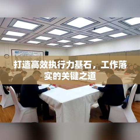 打造高效执行力基石，工作落实的关键之道