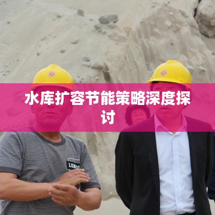 水库扩容节能策略深度探讨
