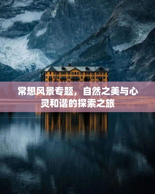 常想风景专题，自然之美与心灵和谐的探索之旅