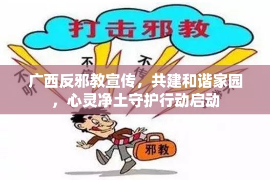 广西反邪教宣传，共建和谐家园，心灵净土守护行动启动