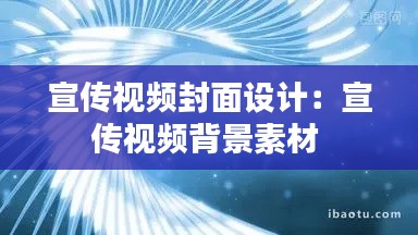 宣传视频封面设计：宣传视频背景素材 