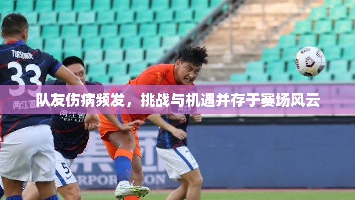 队友伤病频发，挑战与机遇并存于赛场风云