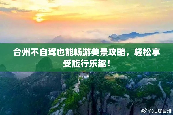 台州不自驾也能畅游美景攻略，轻松享受旅行乐趣！
