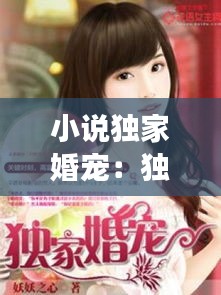 小说独家婚宠：独家婚宠免费阅读全文 