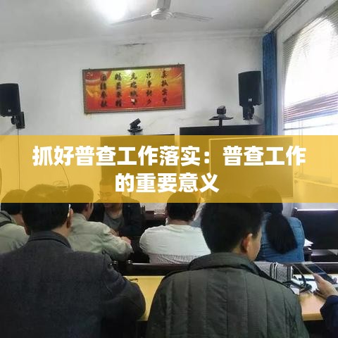 抓好普查工作落实：普查工作的重要意义 