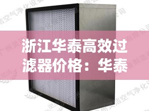 浙江华泰高效过滤器价格：华泰净水器是名牌吗 
