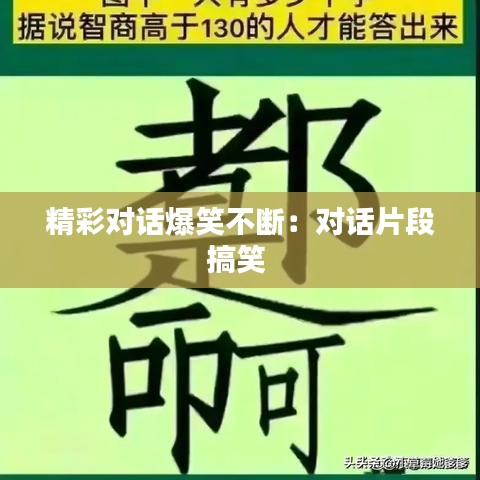 精彩对话爆笑不断：对话片段搞笑 