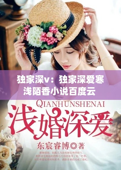 独家深v：独家深爱寒浅陌香小说百度云 