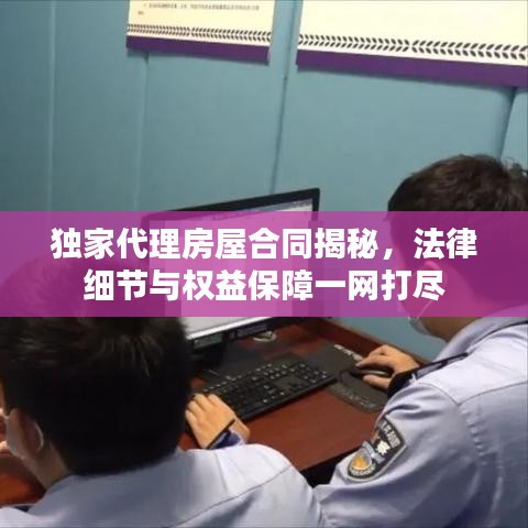 独家代理房屋合同揭秘，法律细节与权益保障一网打尽