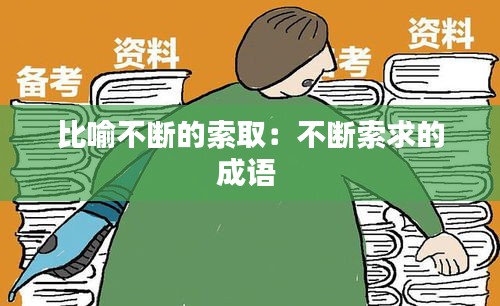 比喻不断的索取：不断索求的成语 