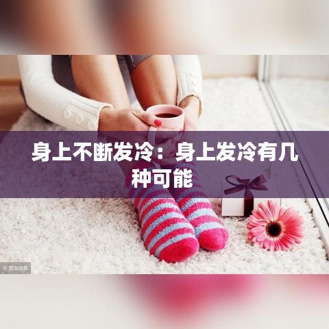 身上不断发冷：身上发冷有几种可能 