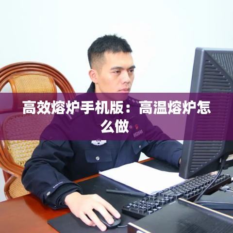 高效熔炉手机版：高温熔炉怎么做 