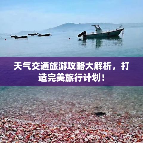 天气交通旅游攻略大解析，打造完美旅行计划！