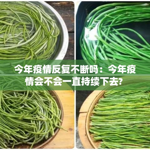 今年疫情反复不断吗：今年疫情会不会一直持续下去? 