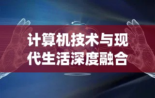 计算机技术与现代生活深度融合，指令不断刷新，引领时代变革