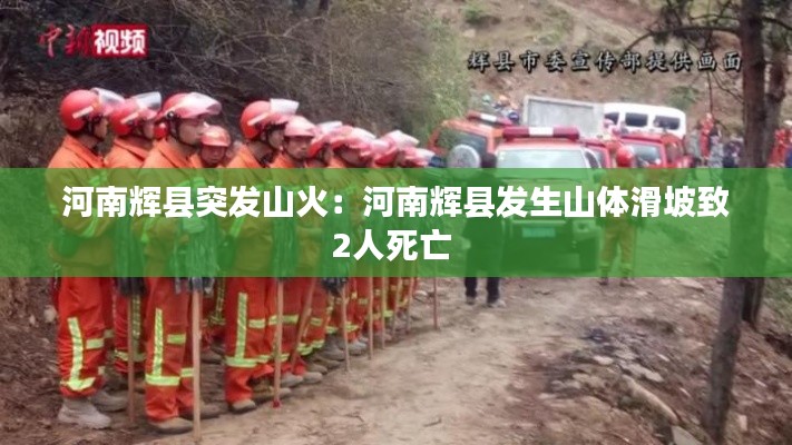 河南辉县突发山火：河南辉县发生山体滑坡致2人死亡 