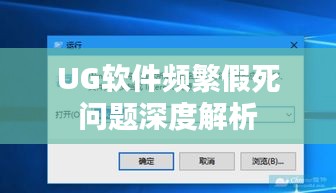 UG软件频繁假死问题深度解析
