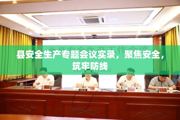 县安全生产专题会议实录，聚焦安全，筑牢防线