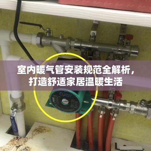 室内暖气管安装规范全解析，打造舒适家居温暖生活