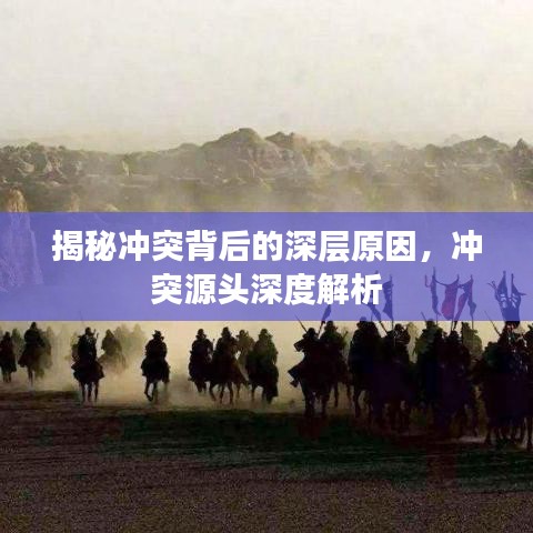 揭秘冲突背后的深层原因，冲突源头深度解析