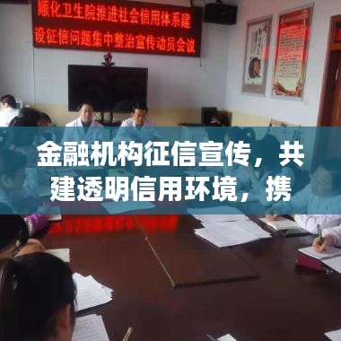 金融机构征信宣传，共建透明信用环境，携手打造和谐社会信赖基石