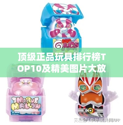 顶级正品玩具排行榜TOP10及精美图片大放送