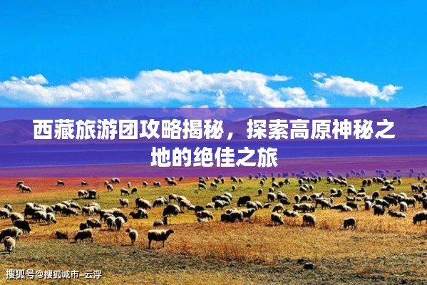 西藏旅游团攻略揭秘，探索高原神秘之地的绝佳之旅