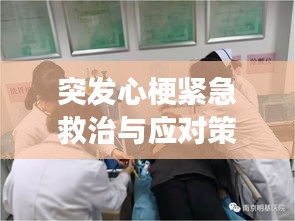 突发心梗紧急救治与应对策略，医院现场实录