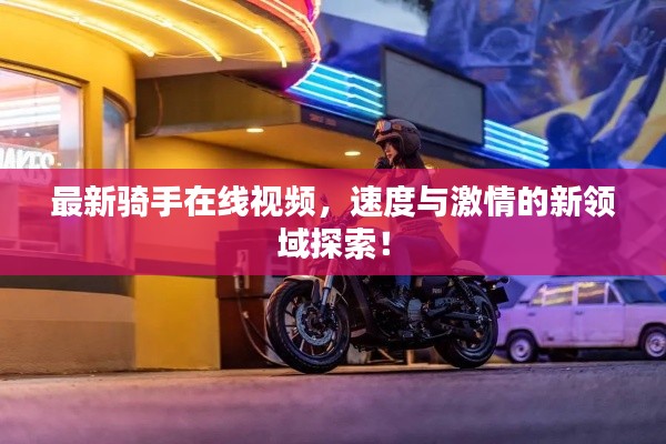 最新骑手在线视频，速度与激情的新领域探索！