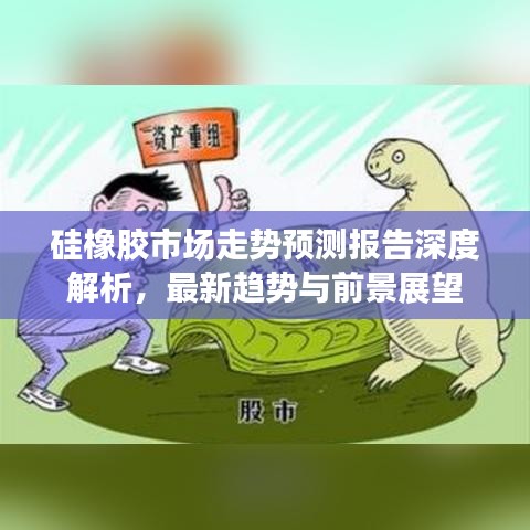 硅橡胶市场走势预测报告深度解析，最新趋势与前景展望