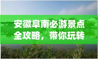 安徽阜南必游景点全攻略，带你玩转美丽之旅！