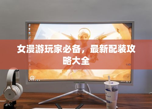 女漫游玩家必备，最新配装攻略大全