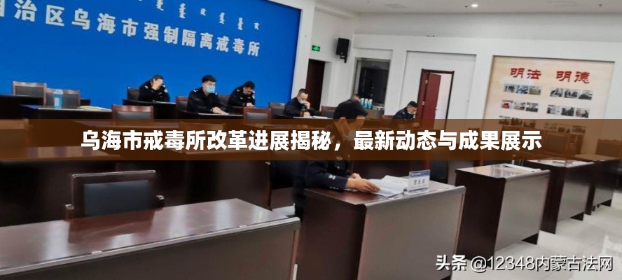 乌海市戒毒所改革进展揭秘，最新动态与成果展示