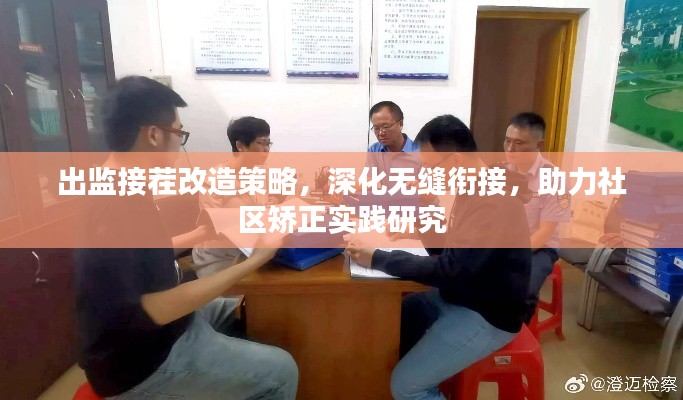 出监接茬改造策略，深化无缝衔接，助力社区矫正实践研究