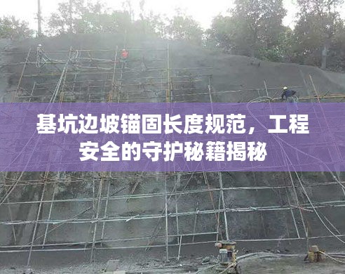 基坑边坡锚固长度规范，工程安全的守护秘籍揭秘