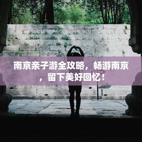 南京亲子游全攻略，畅游南京，留下美好回忆！