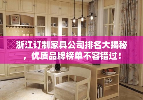 浙江订制家具公司排名大揭秘，优质品牌榜单不容错过！