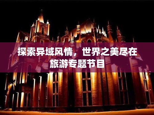 探索异域风情，世界之美尽在旅游专题节目