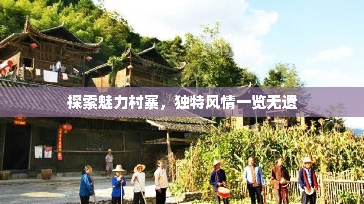 探索魅力村寨，独特风情一览无遗