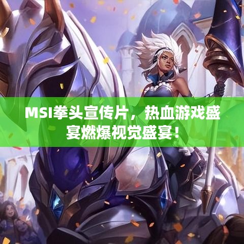 MSI拳头宣传片，热血游戏盛宴燃爆视觉盛宴！