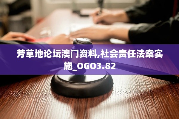 芳草地论坛澳门资料,社会责任法案实施_OGO3.82