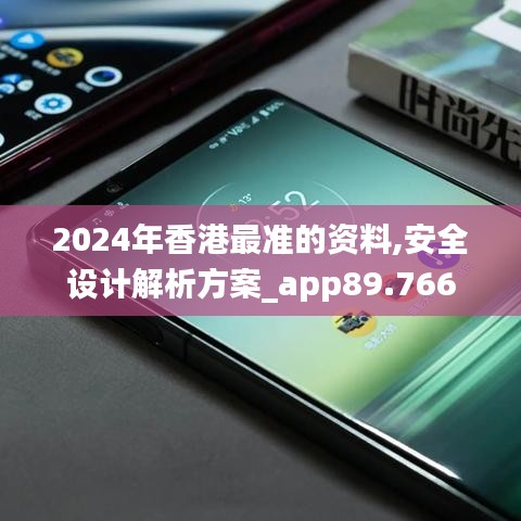 2024年香港最准的资料,安全设计解析方案_app89.766