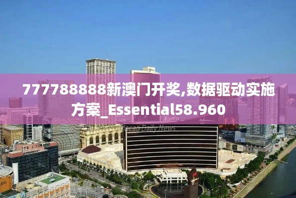 777788888新澳门开奖,数据驱动实施方案_Essential58.960