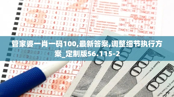 管家婆一肖一码100,最新答案,调整细节执行方案_定制版56.115-2