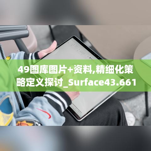 49图库图片+资料,精细化策略定义探讨_Surface43.661-4