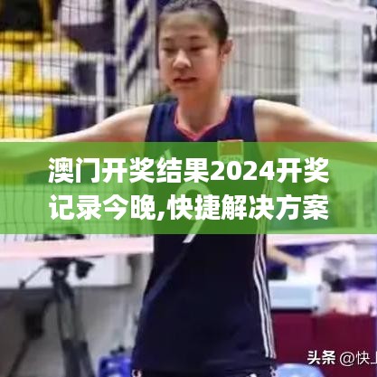 澳门开奖结果2024开奖记录今晚,快捷解决方案_尊享版25.359-4